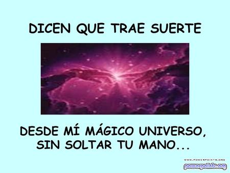 DICEN QUE TRAE SUERTE DESDE MÍ MÁGICO UNIVERSO, SIN SOLTAR TU MANO...