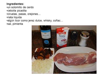 Ingredientes: un solomillo de cerdo cebolla picadita