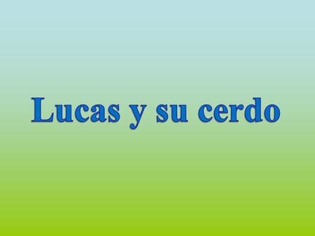 Lucas y su cerdo.