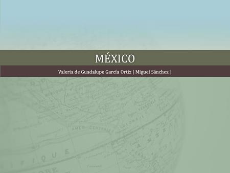 MÉXICO Valeria de Guadalupe García Ortiz | Miguel Sánchez |Valeria de Guadalupe García Ortiz | Miguel Sánchez |