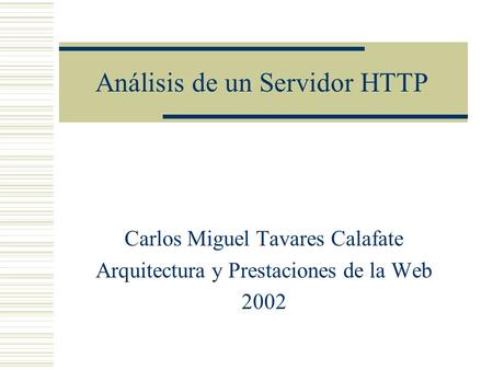 Análisis de un Servidor HTTP Carlos Miguel Tavares Calafate Arquitectura y Prestaciones de la Web 2002.