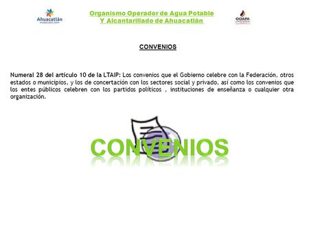 Organismo Operador de Agua Potable Y Alcantarillado de Ahuacatlán CONVENIOS Numeral 28 del artículo 10 de la LTAIP: Los convenios que el Gobierno celebre.