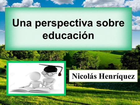 Una perspectiva sobre educación Nicolás Henríquez.