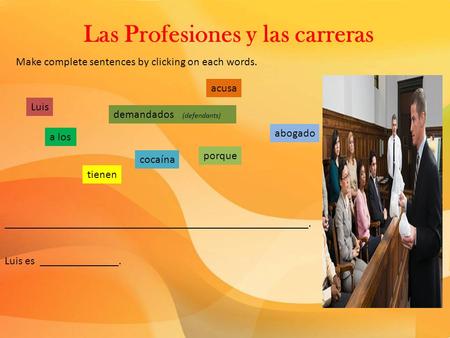 Las Profesiones y las carreras Make complete sentences by clicking on each words. ______________________________________________________. Luis demandados.
