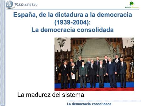La democracia consolidada España, de la dictadura a la democracia (1939-2004): La democracia consolidada La madurez del sistema.