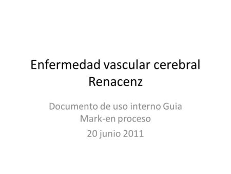 Enfermedad vascular cerebral Renacenz Documento de uso interno Guia Mark-en proceso 20 junio 2011.
