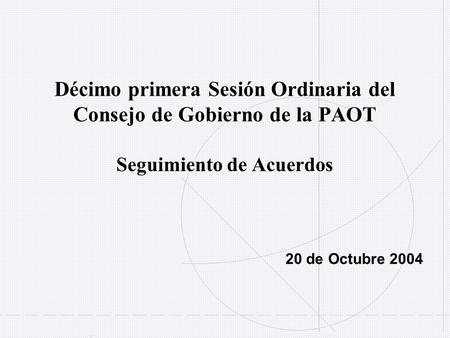 Décimo primera Sesión Ordinaria del Consejo de Gobierno de la PAOT Seguimiento de Acuerdos 20 de Octubre 2004.
