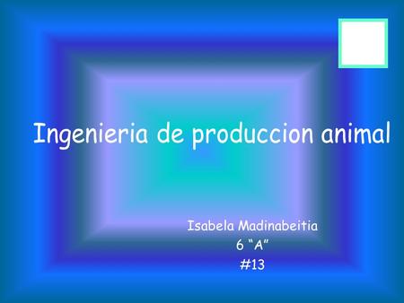 Isabela Madinabeitia 6 “A” #13 El Ingeniero Agrónomo de Producción Animal o el Ingeniero de Producción Animal utiliza y maneja los recursos naturales.