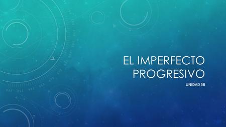 EL IMPERFECTO PROGRESIVO UNIDAD 5B. PRESENT PROGRESSIVE IMPERFECT PROGRESSIVE Tells what is happening right now ( ahora mismo/en este momento) Has two.