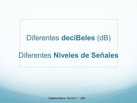 Diferentes deciBeles (dB) Diferentes Niveles de Señales