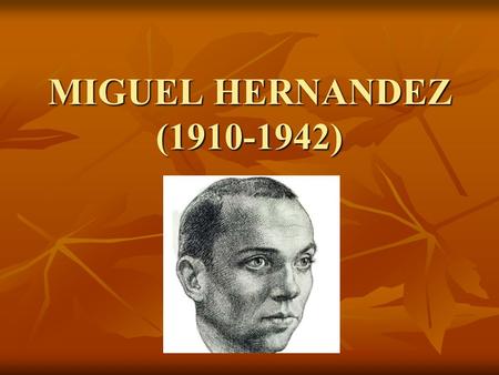 MIGUEL HERNANDEZ (1910-1942) Poeta del pueblo.