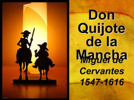Don Quijote de la Mancha Miguel de Cervantes 1547-1616.