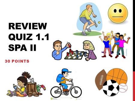 REVIEW QUIZ 1.1 SPA II 30 POINTS. VOCABULARIO 1.1 PAGE 37 20 POINTS Montar en bicicletajuegan al ajedrezme levanto Prefiereir de comprasextrovertidos.