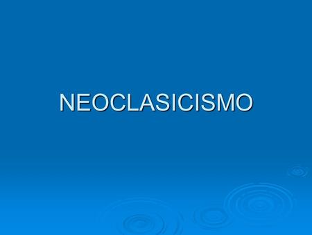 NEOCLASICISMO. SIGLO XVIII Ilustración Instituciones culturales.