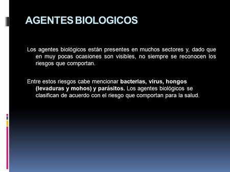 AGENTES BIOLOGICOS Los agentes biológicos están presentes en muchos sectores y, dado que en muy pocas ocasiones son visibles, no siempre se reconocen los.