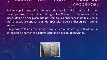 ¿CUANDO SE ESCRIBIERON LOS EVANGELIOS APÓCRIFOS? Los evangelios apócrifos fueron escritos en los inicios del catolicismo, se empezaron a escribir en el.