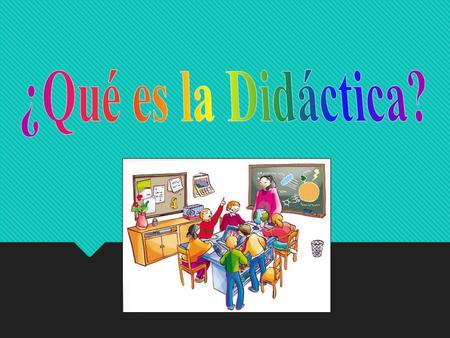 ¿Qué es la Didáctica?.