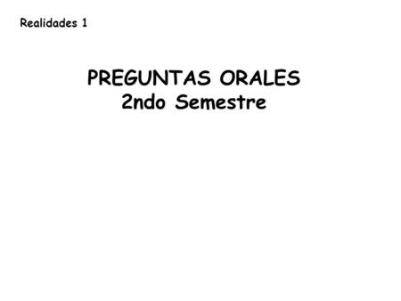 Realidades 1 PREGUNTAS ORALES 2ndo Semestre. 1. Juego al (sport) 2. Voy a (verb) después de clase. 3. Sí, quiero ir contigo (No, no quiero ir contigo)