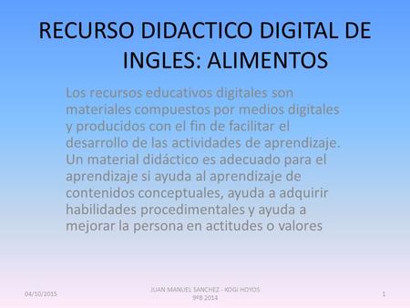 RECURSO DIDACTICO DIGITAL DE INGLES: ALIMENTOS Los recursos educativos digitales son materiales compuestos por medios digitales y producidos con el fin.