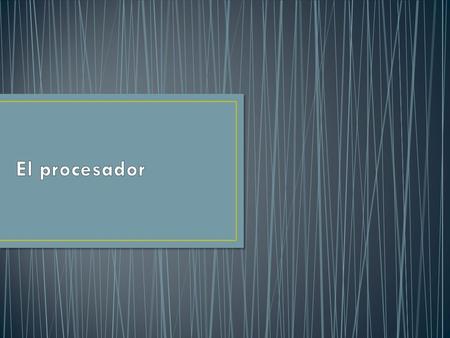 El procesador es el cerebro del computador que se encarga de organizar, procesar la información ejecutar cálculos y en general realizar muchos procesos.