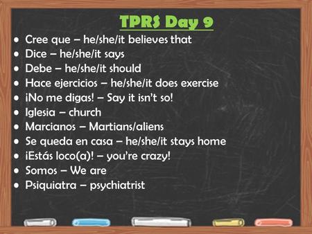 TPRS Day 9 Cree que – he/she/it believes that Dice – he/she/it says Debe – he/she/it should Hace ejercicios – he/she/it does exercise ¡No me digas! – Say.