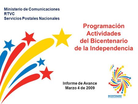 Ministerio de Comunicaciones RTVC Servicios Postales Nacionales Informe de Avance Marzo 4 de 2009 Programación Actividades del Bicentenario de la Independencia.
