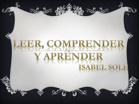  Leer es comprender, la lectura es un proceso que implica activamente al lector.  Es imprescindible que el lector encuentre un sentido en la lectura.