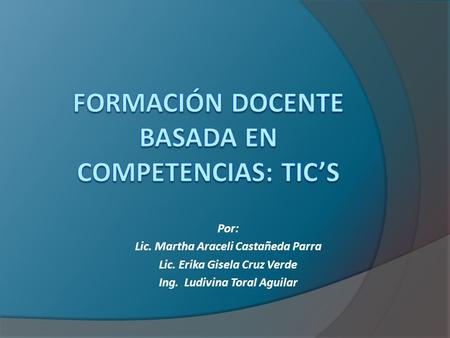 Por: Lic. Martha Araceli Castañeda Parra Lic. Erika Gisela Cruz Verde Ing. Ludivina Toral Aguilar.