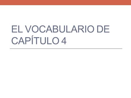 EL VOCABULARIO DE CAPÍTULO 4. Los verbos 1. tener hambre 2. tener sed 3. tomar 4. comer 5. beber 6. cenar 7. ver 8. leer 9. abrir 10. recibir 11. escribir.