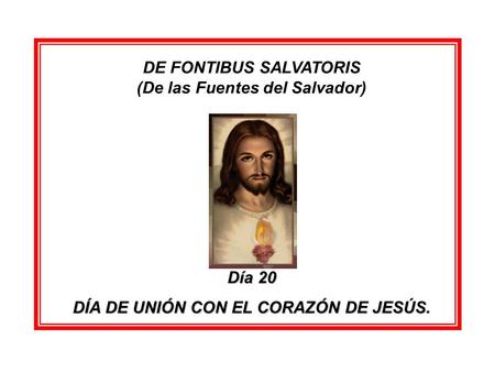 DE FONTIBUS SALVATORIS (De las Fuentes del Salvador) Día 20 DÍA DE UNIÓN CON EL CORAZÓN DE JESÚS.