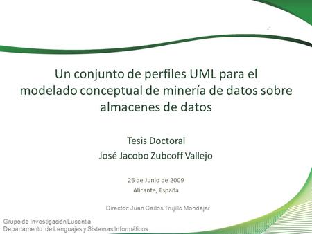 Un conjunto de perfiles UML para el modelado conceptual de minería de datos sobre almacenes de datos Tesis Doctoral José Jacobo Zubcoff Vallejo 26 de Junio.