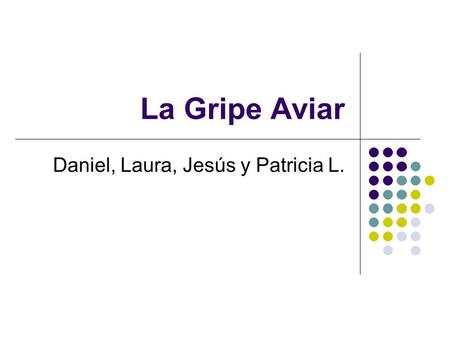 La Gripe Aviar Daniel, Laura, Jesús y Patricia L..