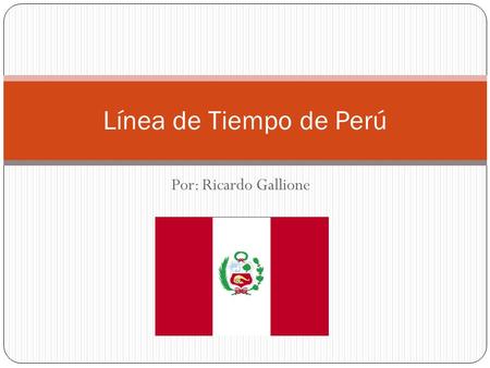 Línea de Tiempo de Perú Por: Ricardo Gallione.