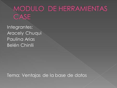 Integrantes: Aracely Chuqui Paulina Arias Belén Chinlli Tema: Ventajas de la base de datos.