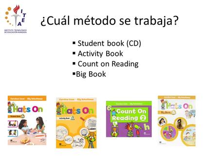 ¿Cuál método se trabaja?  Student book (CD)  Activity Book  Count on Reading  Big Book.