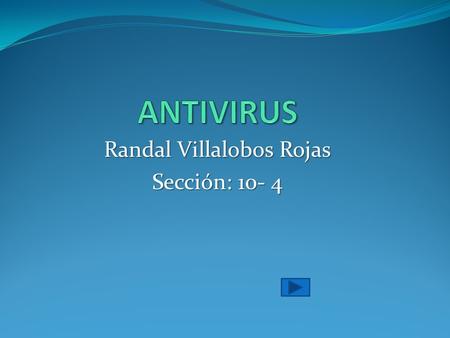Randal Villalobos Rojas Sección: 10- 4. Antivirus En informática los antivirus son programas cuyo objetivo es detectar y/o eliminar virus informático.