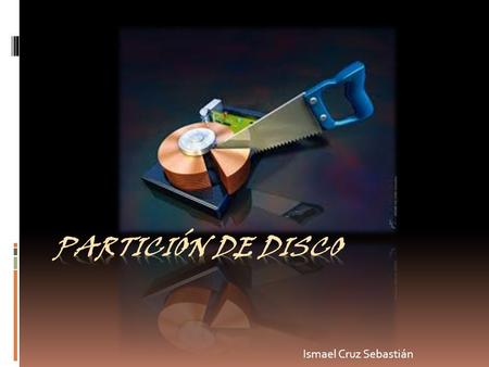 Ismael Cruz Sebastián  Una partición de disco, en mantenimiento, es el nombre genérico que recibe cada división presente en una sola unidad física de.