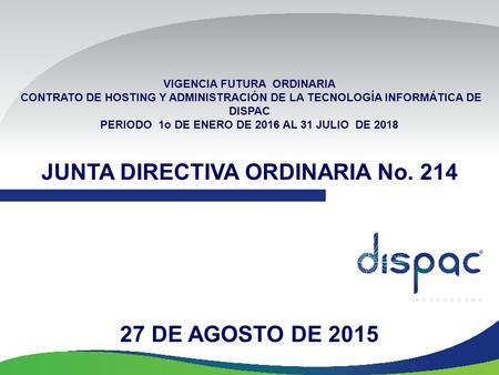 VIGENCIA FUTURA ORDINARIA CONTRATO DE HOSTING Y ADMINISTRACIÓN DE LA TECNOLOGÍA INFORMÁTICA DE DISPAC PERIODO 1o DE ENERO DE 2016 AL 31 JULIO DE 2018 JUNTA.