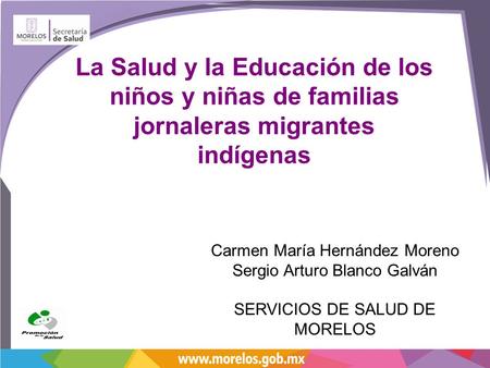 La Salud y la Educación de los niños y niñas de familias jornaleras migrantes indígenas Carmen María Hernández Moreno Sergio Arturo Blanco Galván SERVICIOS.