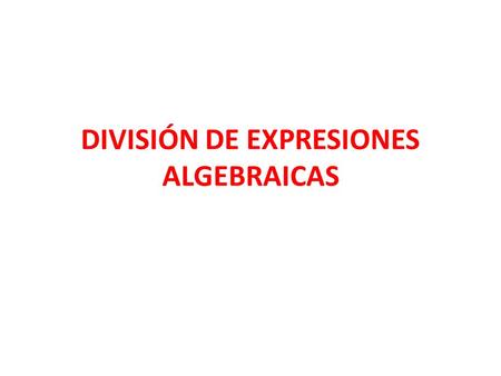 DIVISIÓN DE EXPRESIONES ALGEBRAICAS