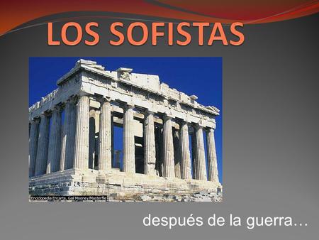 Después de la guerra…. Movimiento pedagógico. Maestros de retórica / Triunfo dialéctico. Evolución política en Grecia: consolidación de la democracia;