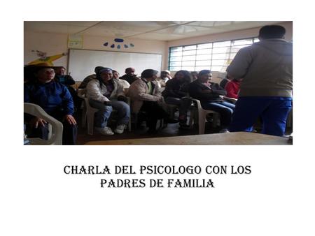 Charla del psicologo con los padres de familia Prueba de secuencia numerica aPLICADA A ESTUDIANTES DEL GRADO 4Y 5.