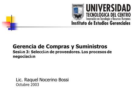 Lic. Raquel Nocerino Bossi Octubre 2003 Gerencia de Compras y Suministros Sesi ó n 3: Selecci ó n de proveedores. Los procesos de negociaci ó n.