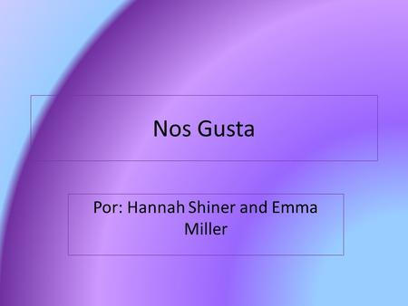 Nos Gusta Por: Hannah Shiner and Emma Miller. Me gusta Hannah Me gusta mucho contar. Me gusta mucho bailar. Emma Me gusta nadar. Me gusta leer.