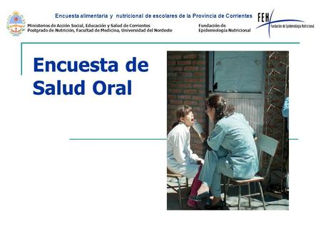 Encuesta de Salud Oral Encuesta alimentaria y nutricional de escolares de la Provincia de Corrientes Ministerios de Acción Social, Educación y Salud de.