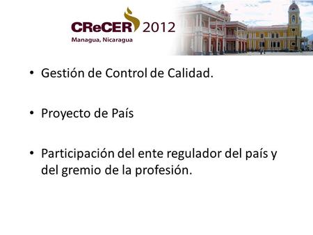 Gestión de Control de Calidad. Proyecto de País Participación del ente regulador del país y del gremio de la profesión.