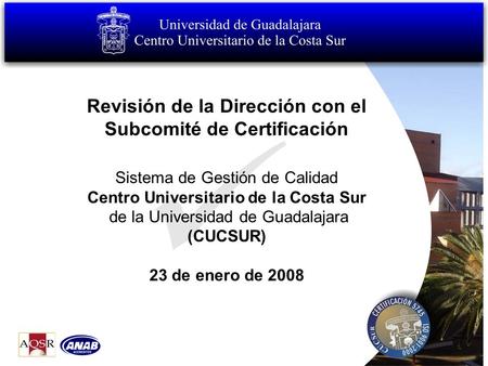 Revisión de la Dirección con el Subcomité de Certificación Sistema de Gestión de Calidad Centro Universitario de la Costa Sur de la Universidad de Guadalajara.