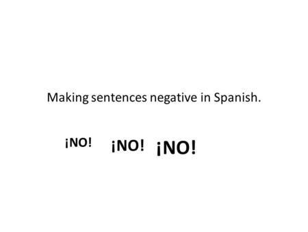 Making sentences negative in Spanish. ¡NO!. Put the word “NO” before the conjugated verb or before “ME,TE,LE,NOS,OS,LES” and the conjugated verb. Quieren.
