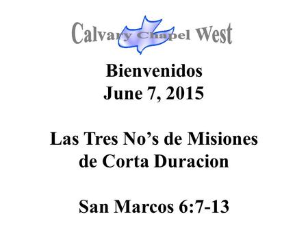Bienvenidos June 7, 2015 Las Tres No’s de Misiones de Corta Duracion San Marcos 6:7-13.