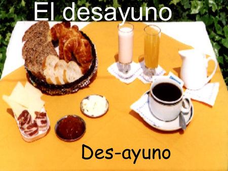 El desayuno Des-ayuno.